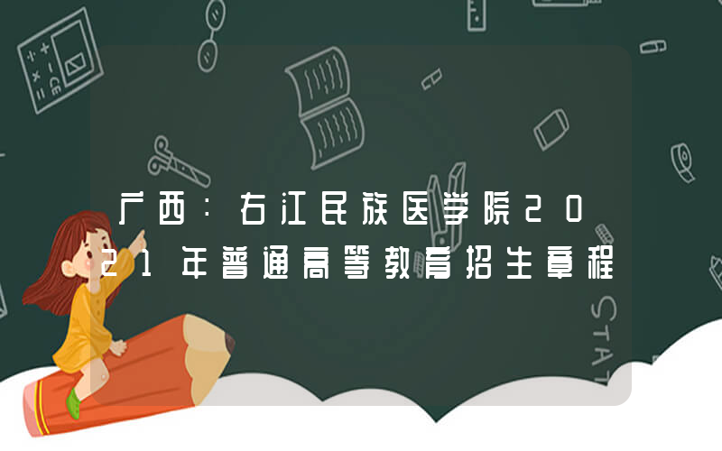 广西：右江民族医学院2021年普通高等教育招生章程