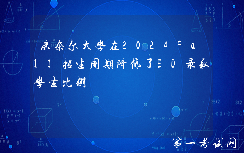 康奈尔大学在2024Fall招生周期降低了ED录取学生比例