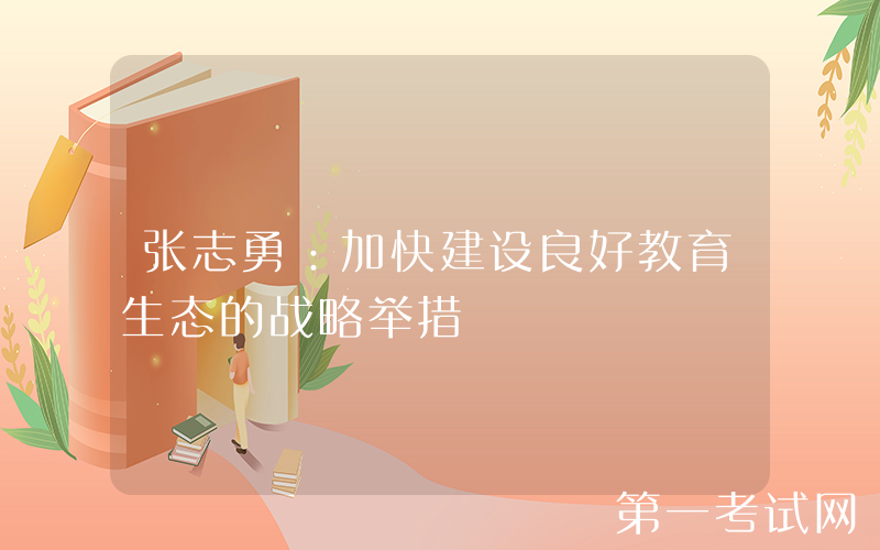 张志勇：加快建设良好教育生态的战略举措