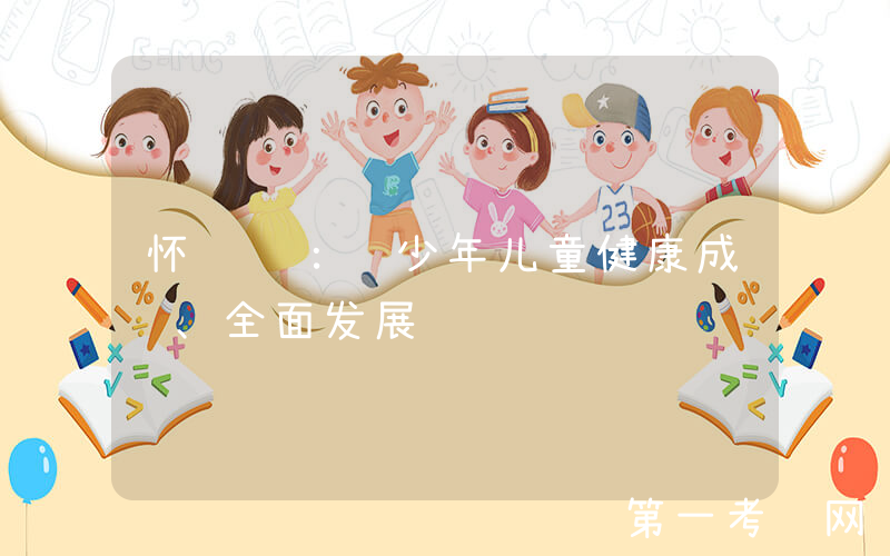 怀进鹏：让少年儿童健康成长、全面发展