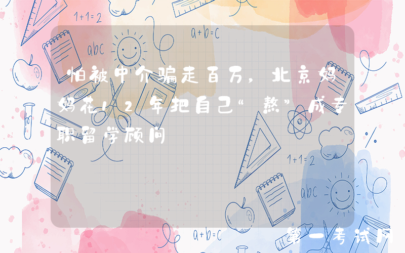 怕被中介骗走百万，北京妈妈花12年把自己“熬”成专职留学顾问