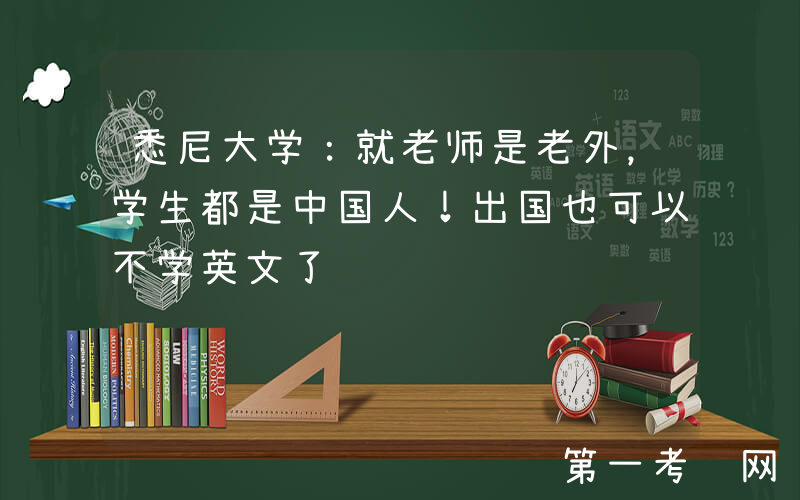 悉尼大学：就老师是老外，学生都是中国人！出国也可以不学英文了