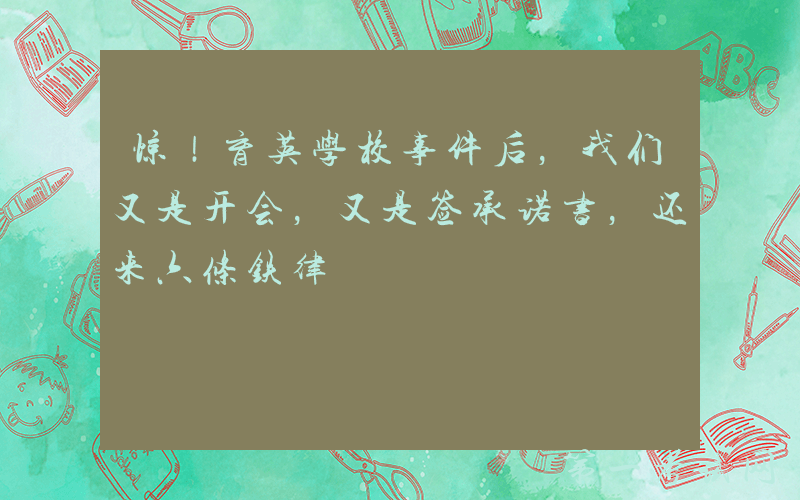 惊！育英学校事件后，我们又是开会，又是签承诺书，还来六条铁律