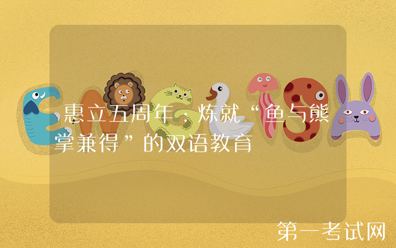 惠立五周年：炼就“鱼与熊掌兼得”的双语教育