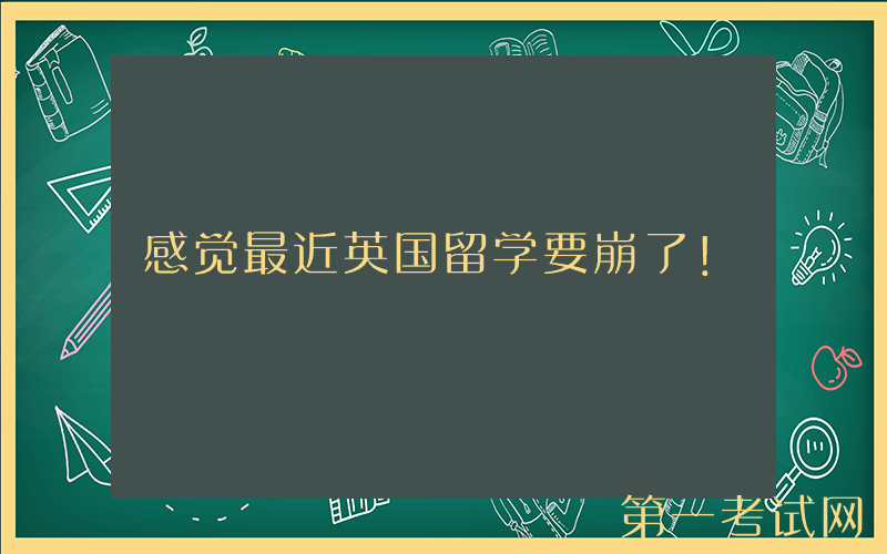 感觉最近英国留学要崩了！