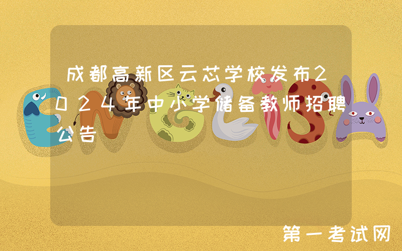 成都高新区云芯学校发布2024年中小学储备教师招聘公告