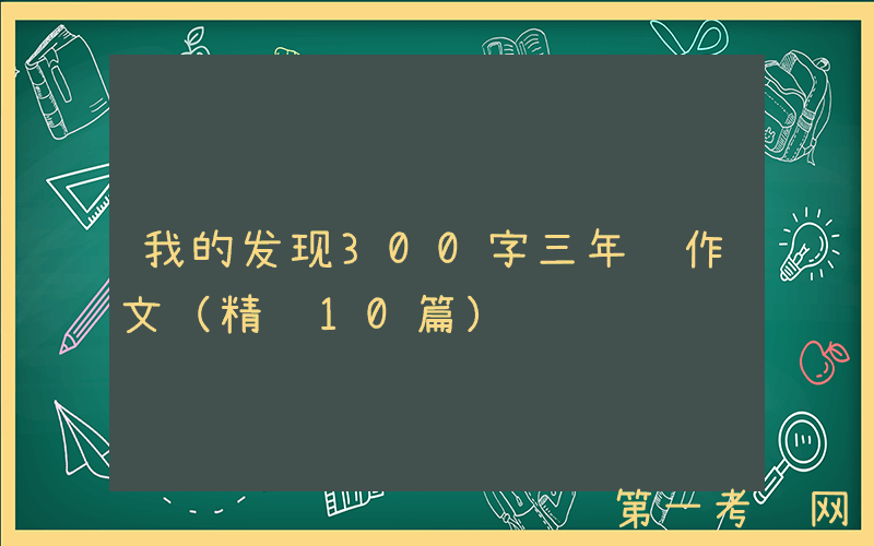 我的发现300字三年级作文（精选10篇）