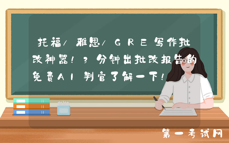 托福/雅思/GRE写作批改神器！3分钟出批改报告的免费AI判官了解一下！