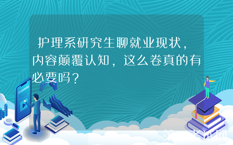 护理系研究生聊就业现状，内容颠覆认知，这么卷真的有必要吗？