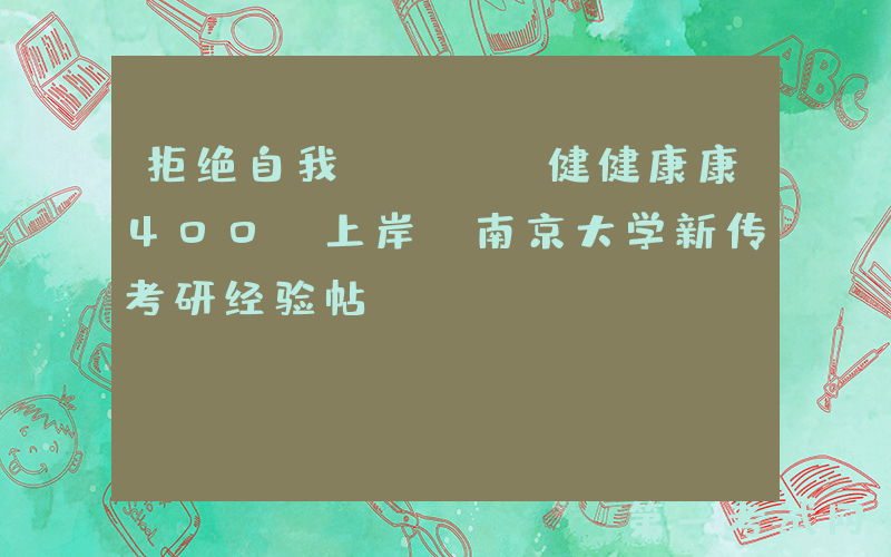 拒绝自我Push健健康康400+上岸｜南京大学新传考研经验帖