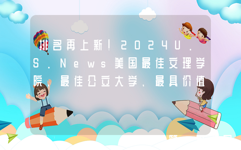 排名再上新！2024U.S.News美国最佳文理学院、最佳公立大学、最具价值大学排名发布！