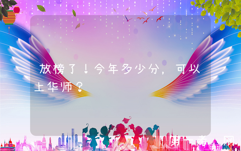 放榜了！今年多少分，可以上华师？