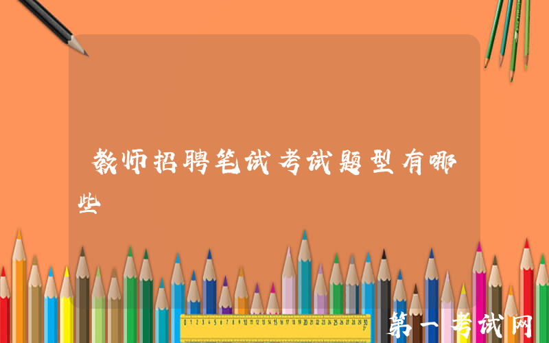 教师招聘笔试考试题型有哪些
