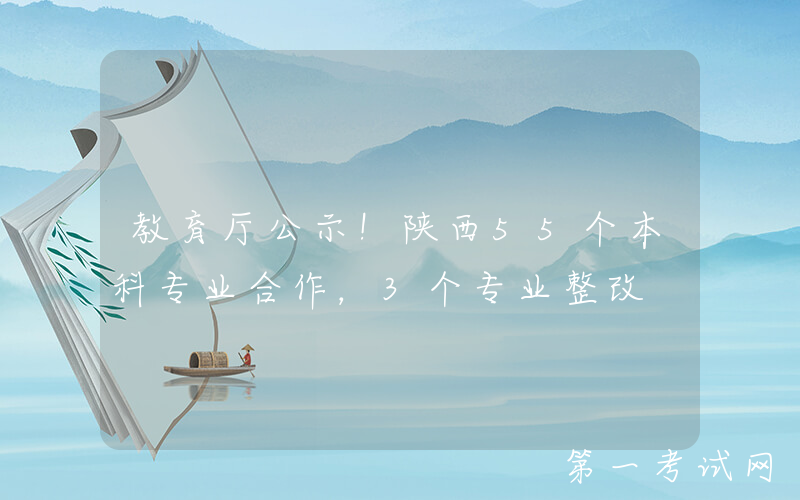 教育厅公示！陕西55个本科专业合作，3个专业整改