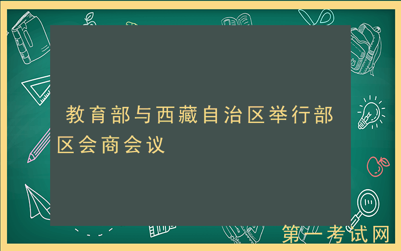 教育部与西藏自治区举行部区会商会议