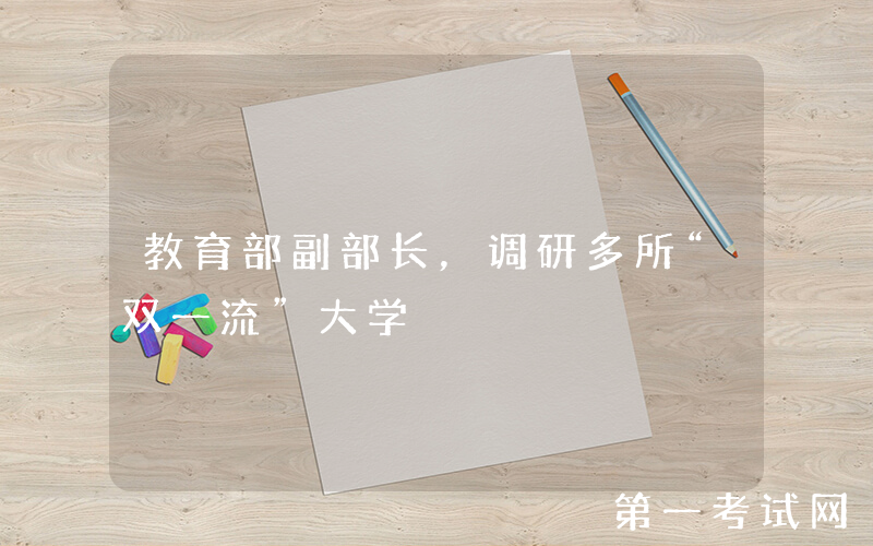 教育部副部长，调研多所“双一流”大学