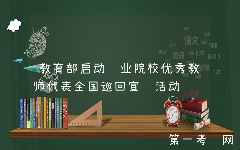 教育部启动职业院校优秀教师代表全国巡回宣讲活动