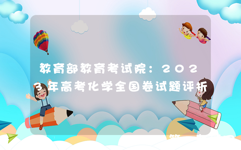 教育部教育考试院：2023年高考化学全国卷试题评析