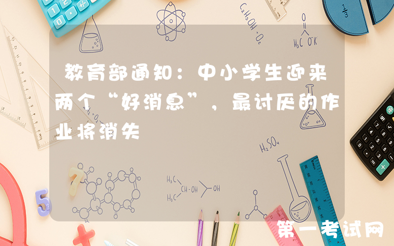 教育部通知：中小学生迎来两个“好消息”，最讨厌的作业将消失