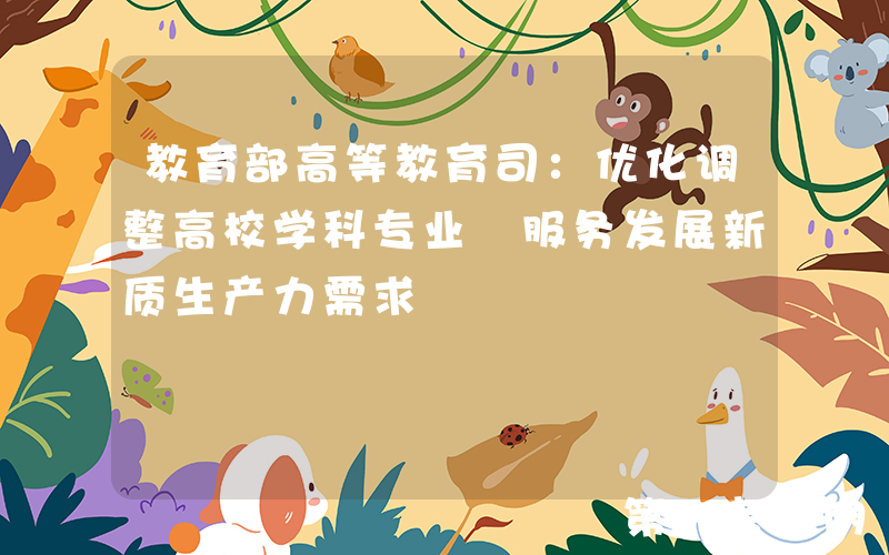 教育部高等教育司：优化调整高校学科专业 服务发展新质生产力需求