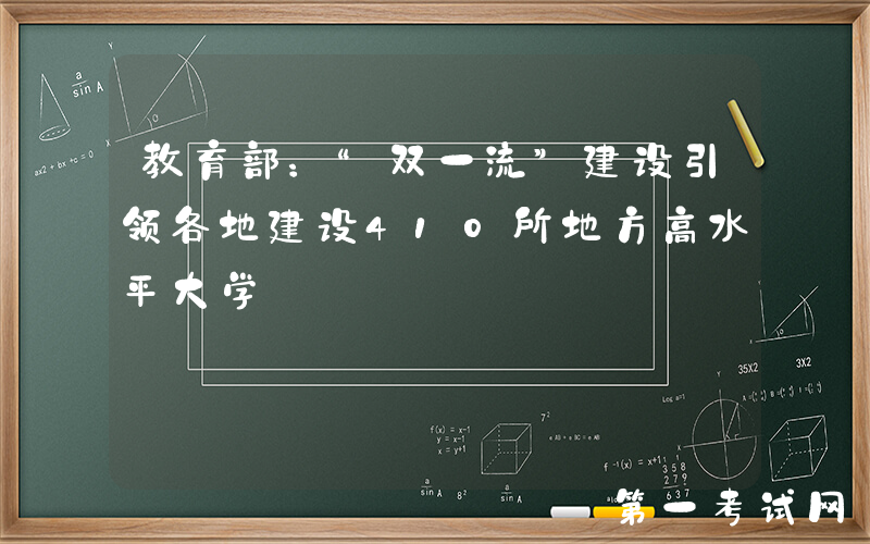 教育部：“双一流”建设引领各地建设410所地方高水平大学