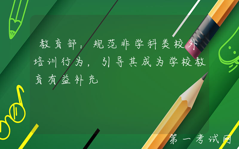 教育部：规范非学科类校外培训行为，引导其成为学校教育有益补充