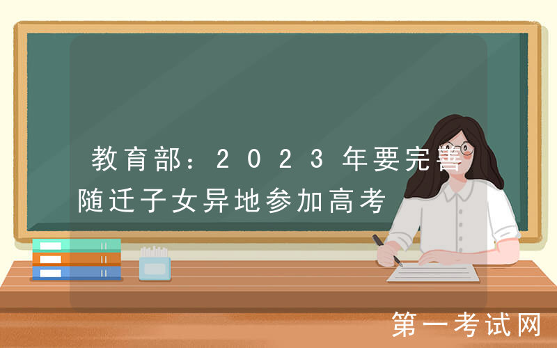 教育部：2023年要完善随迁子女异地参加高考