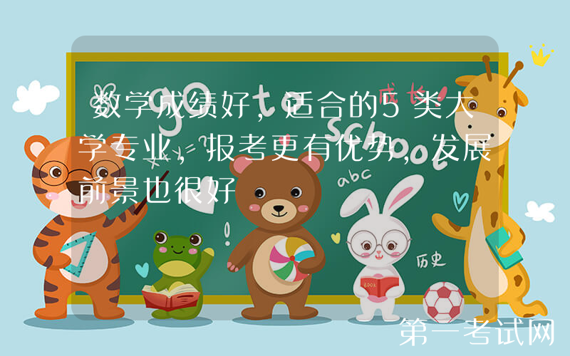 数学成绩好，适合的5类大学专业，报考更有优势，发展前景也很好