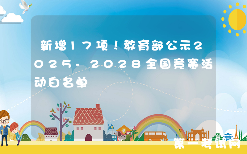 新增17项！教育部公示2025-2028全国竞赛活动白名单