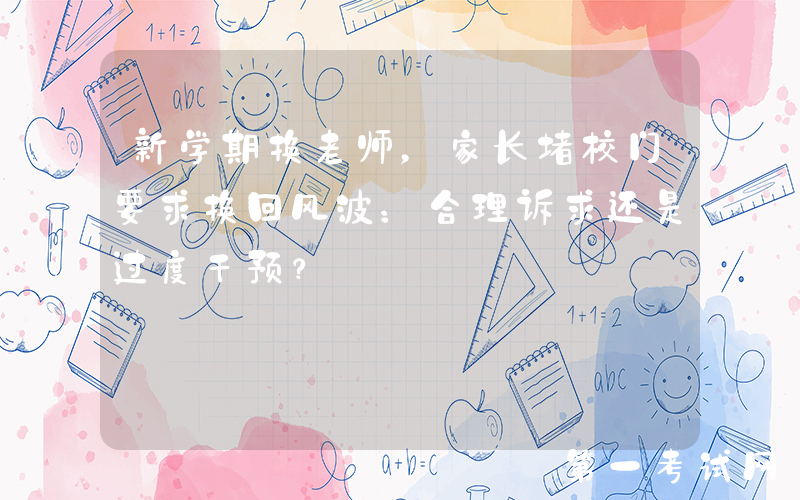 新学期换老师，家长堵校门要求换回风波：合理诉求还是过度干预？