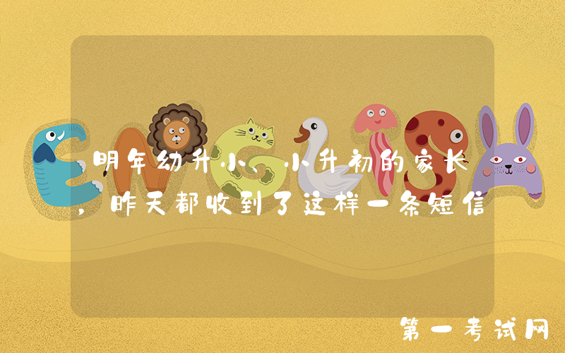 明年幼升小、小升初的家长，昨天都收到了这样一条短信