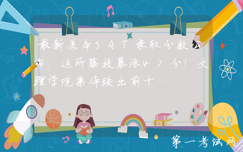 最新美本SAT录取分数公布，这所藤校暴涨47分！文理学院集体跌出前十…