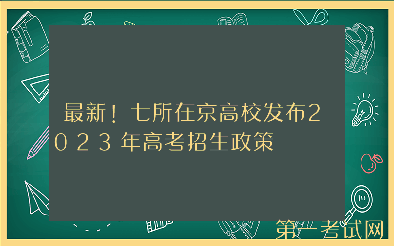 最新！七所在京高校发布2023年高考招生政策