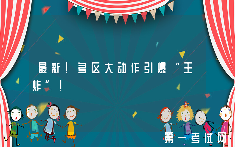 最新！多区大动作引爆“王炸”！