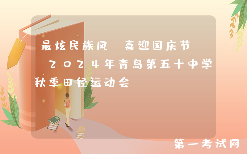 最炫民族风 喜迎国庆节——2024年青岛第五十中学秋季田径运动会