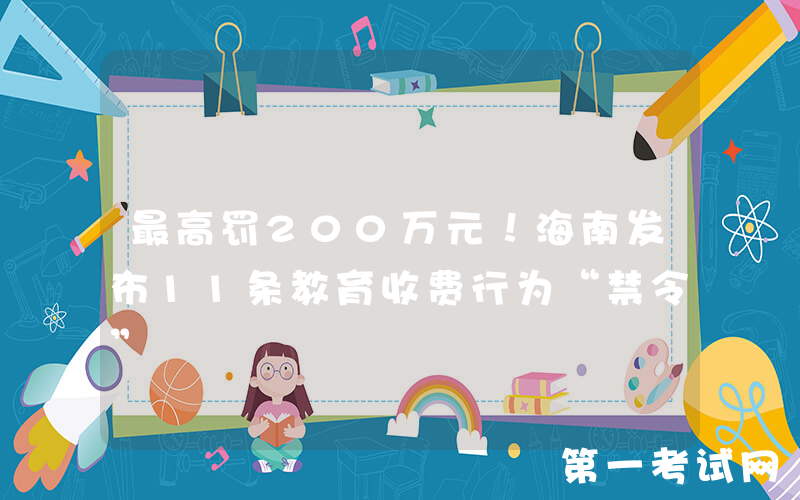 最高罚200万元！海南发布11条教育收费行为“禁令”