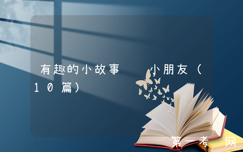 有趣的小故事讲给小朋友（10篇）