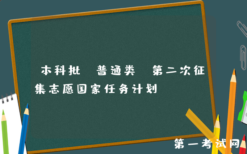 本科批(普通类)第二次征集志愿国家任务计划
