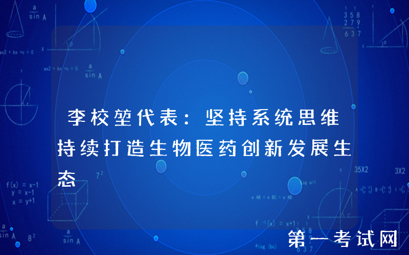 李校堃代表：坚持系统思维持续打造生物医药创新发展生态