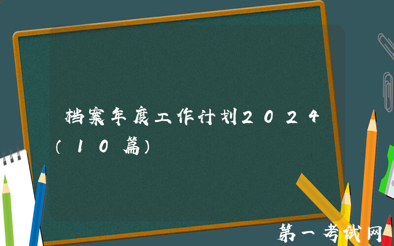 档案年度工作计划2024（10篇）