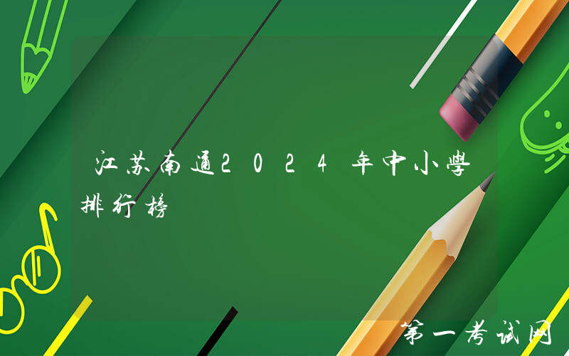 江苏南通2024年中小学排行榜