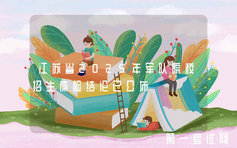 江苏省2025年军队院校招生体检结论已公布