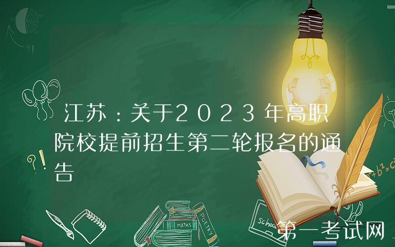 江苏：关于2023年高职院校提前招生第二轮报名的通告