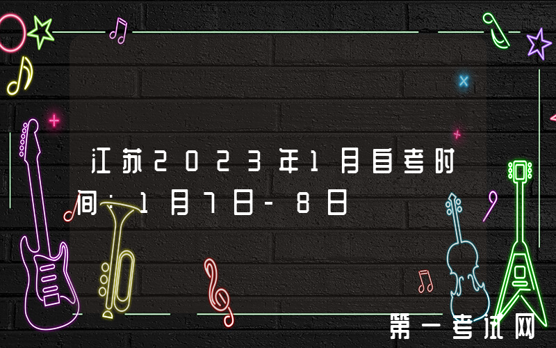 江苏2023年1月自考时间:1月7日-8日