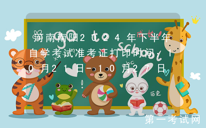 河南南阳2024年下半年自学考试准考证打印时间：10月21日-10月27日