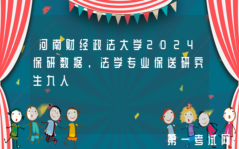 河南财经政法大学2024保研数据，法学专业保送研究生九人