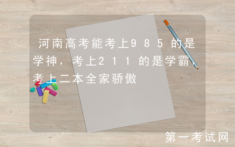 河南高考能考上985的是学神，考上211的是学霸，考上二本全家骄傲