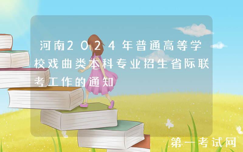 河南2024年普通高等学校戏曲类本科专业招生省际联考工作的通知