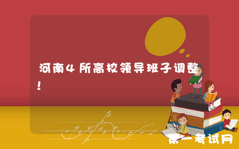 河南4所高校领导班子调整！