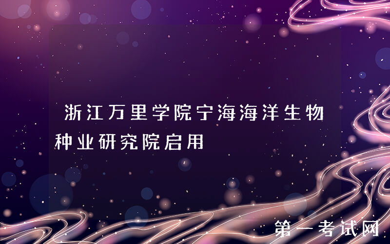 浙江万里学院宁海海洋生物种业研究院启用